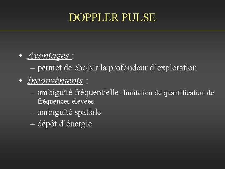 DOPPLER PULSE • Avantages : – permet de choisir la profondeur d’exploration • Inconvénients