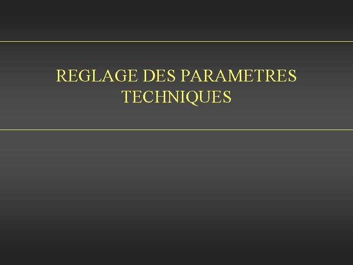 REGLAGE DES PARAMETRES TECHNIQUES 