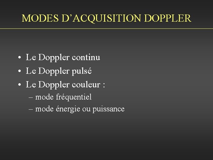 MODES D’ACQUISITION DOPPLER • Le Doppler continu • Le Doppler pulsé • Le Doppler