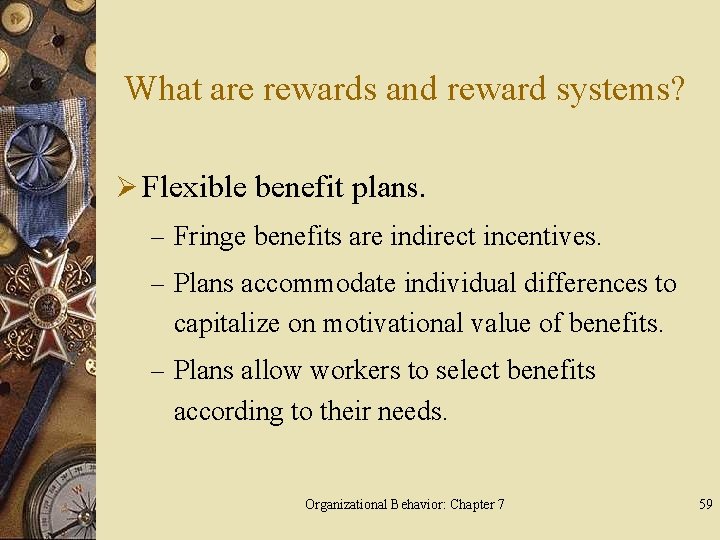 What are rewards and reward systems? Ø Flexible benefit plans. – Fringe benefits are