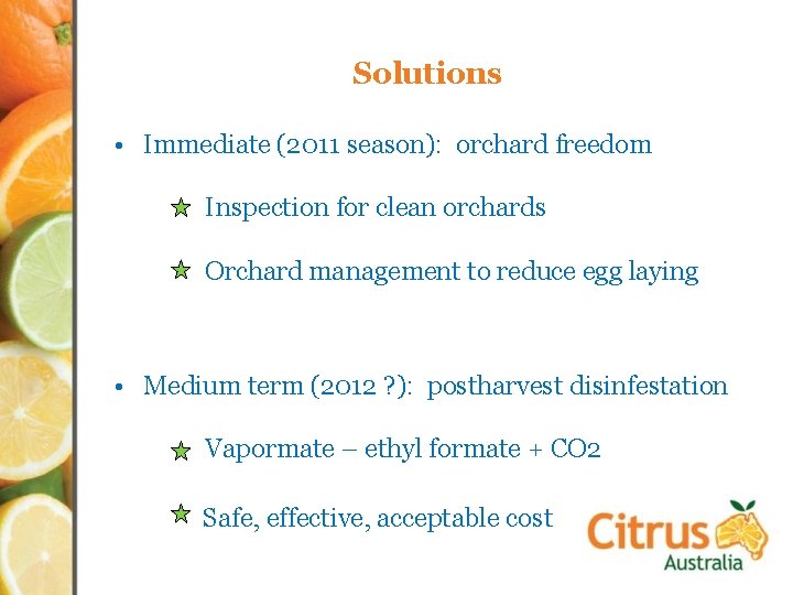 Solutions • Immediate (2011 season): orchard freedom Inspection for clean orchards Orchard management to