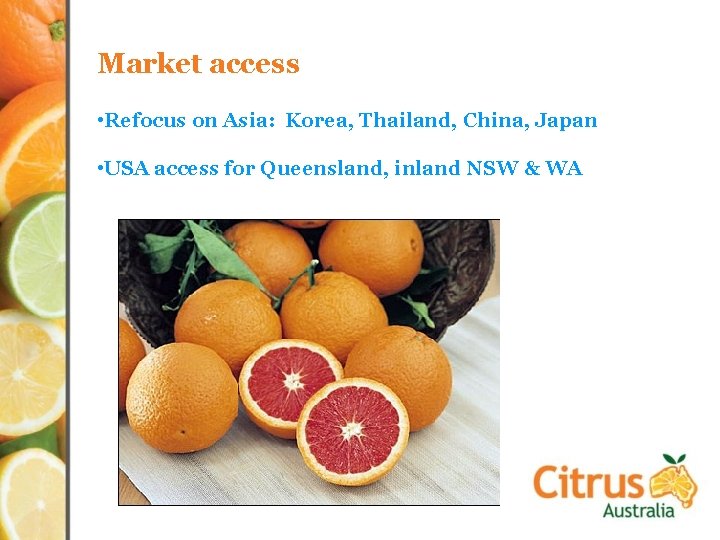 Market access • Refocus on Asia: Korea, Thailand, China, Japan • USA access for