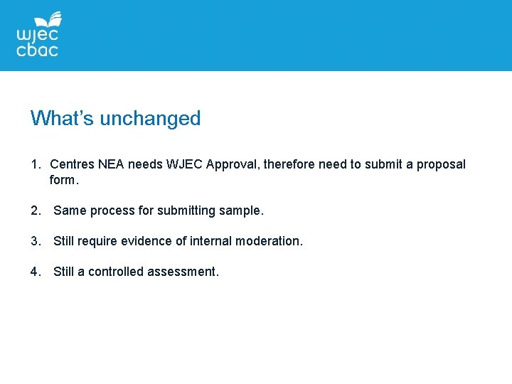 What’s unchanged 1. Centres NEA needs WJEC Approval, therefore need to submit a proposal