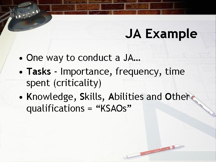 JA Example • One way to conduct a JA… • Tasks - Importance, frequency,