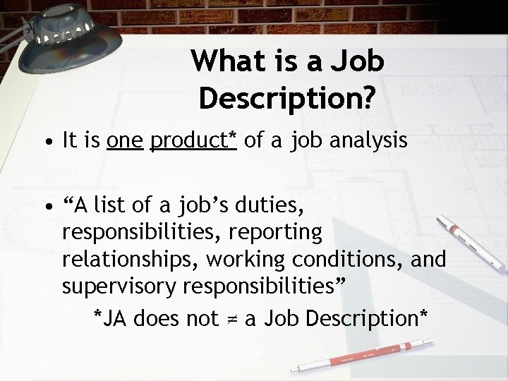 What is a Job Description? • It is one product* of a job analysis