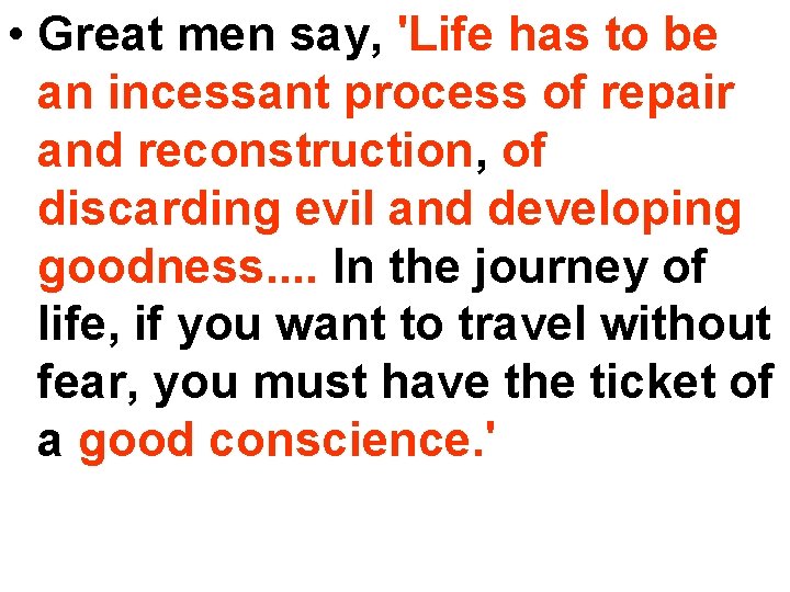  • Great men say, 'Life has to be an incessant process of repair