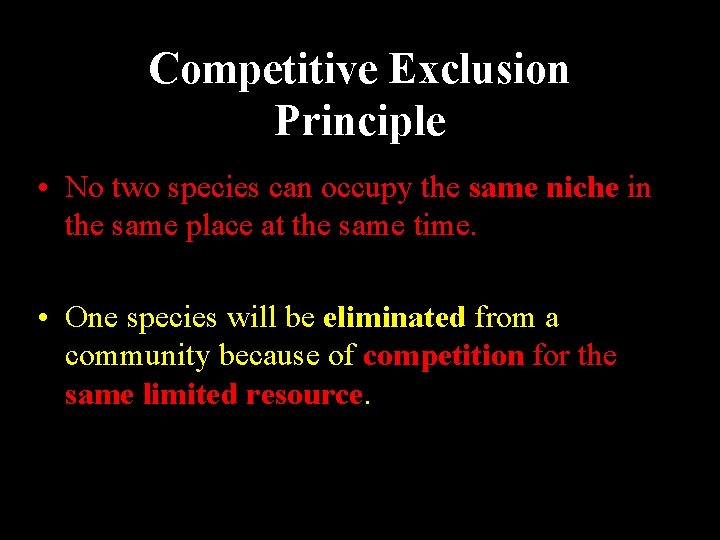 Competitive Exclusion Principle • No two species can occupy the same niche in the