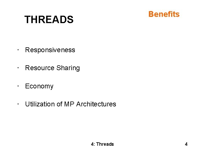 Benefits THREADS • Responsiveness • Resource Sharing • Economy • Utilization of MP Architectures