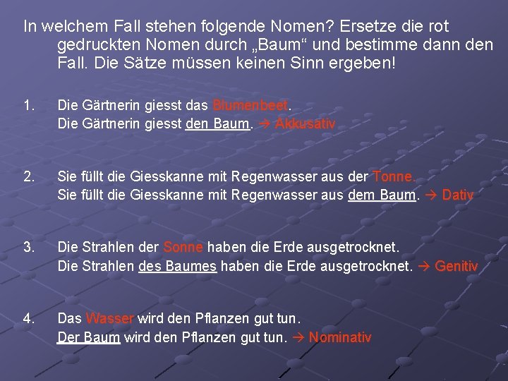 In welchem Fall stehen folgende Nomen? Ersetze die rot gedruckten Nomen durch „Baum“ und