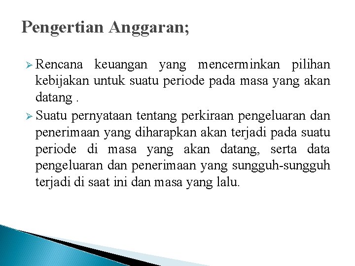 Pengertian Anggaran; Ø Rencana keuangan yang mencerminkan pilihan kebijakan untuk suatu periode pada masa