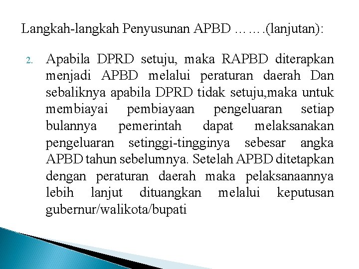 Langkah-langkah Penyusunan APBD ……. (lanjutan): 2. Apabila DPRD setuju, maka RAPBD diterapkan menjadi APBD