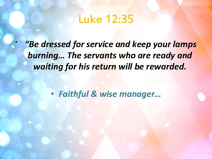 Luke 12: 35 • “Be dressed for service and keep your lamps burning… The