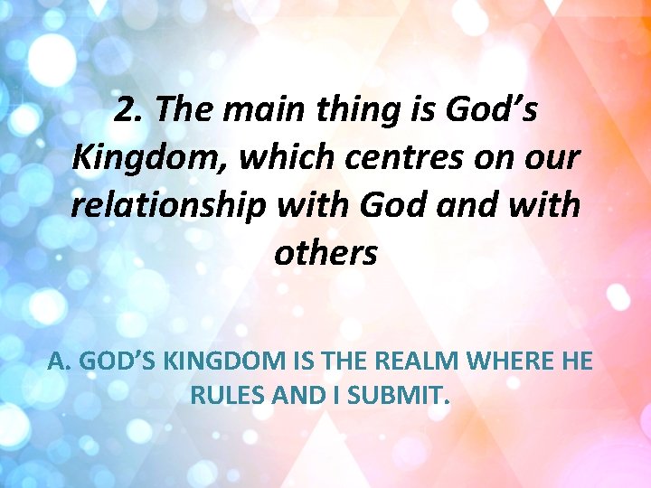 2. The main thing is God’s Kingdom, which centres on our relationship with God