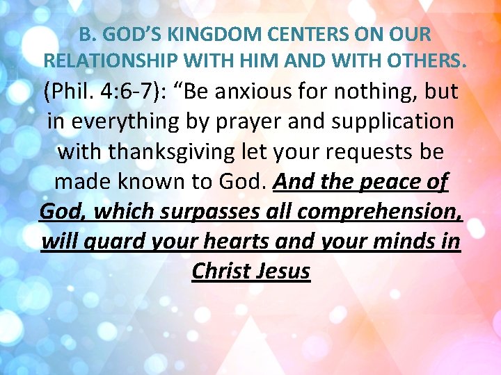 B. GOD’S KINGDOM CENTERS ON OUR RELATIONSHIP WITH HIM AND WITH OTHERS. (Phil. 4: