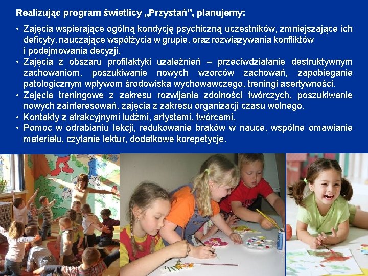 Realizując program świetlicy „Przystań”, planujemy: • Zajęcia wspierające ogólną kondycję psychiczną uczestników, zmniejszające ich
