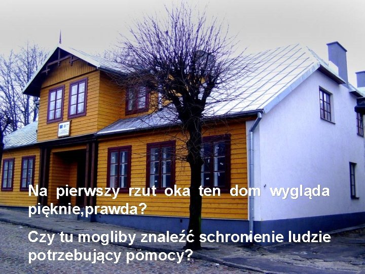Na pierwszy rzut oka ten dom wygląda pięknie, prawda? Czy tu mogliby znaleźć schronienie