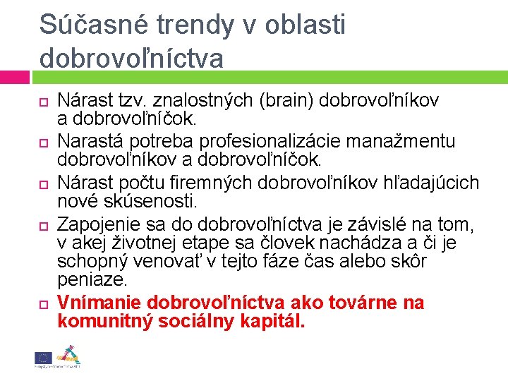 Súčasné trendy v oblasti dobrovoľníctva Nárast tzv. znalostných (brain) dobrovoľníkov a dobrovoľníčok. Narastá potreba