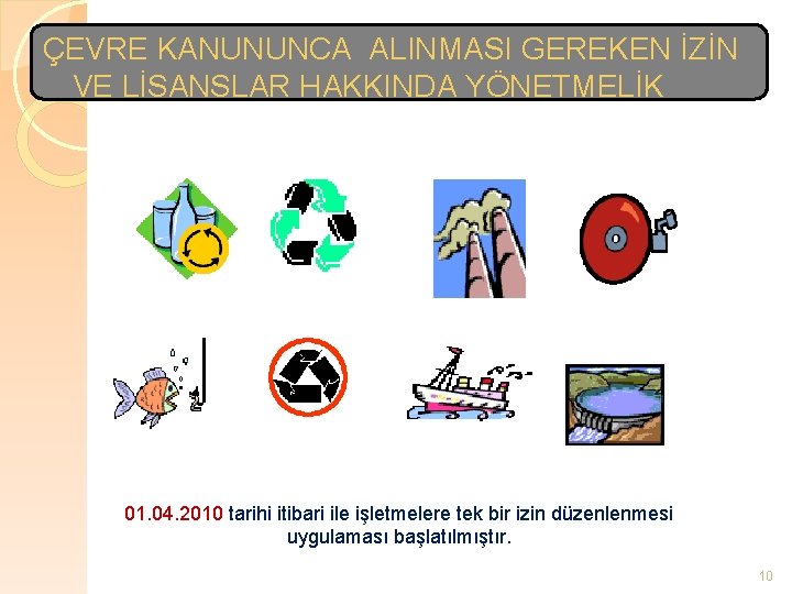 ÇEVRE KANUNUNCA ALINMASI GEREKEN İZİN VE LİSANSLAR HAKKINDA YÖNETMELİK 01. 04. 2010 tarihi itibari