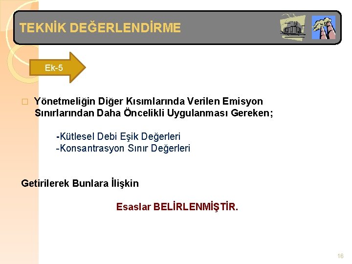 TEKNİK DEĞERLENDİRME Ek-5 � Yönetmeliğin Diğer Kısımlarında Verilen Emisyon Sınırlarından Daha Öncelikli Uygulanması Gereken;