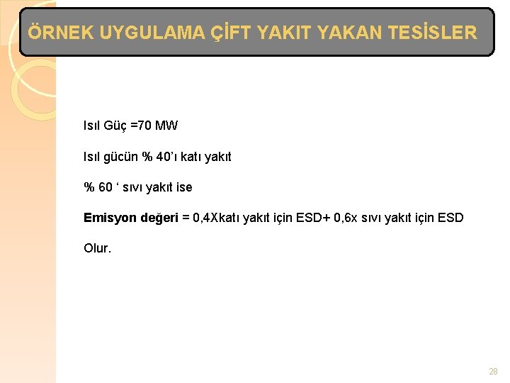 ÖRNEK UYGULAMA ÇİFT YAKIT YAKAN TESİSLER Isıl Güç =70 MW Isıl gücün % 40’ı