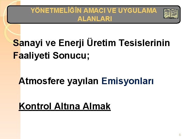 YÖNETMELİĞİN AMACI VE UYGULAMA ALANLARI Sanayi ve Enerji Üretim Tesislerinin Faaliyeti Sonucu; Atmosfere yayılan