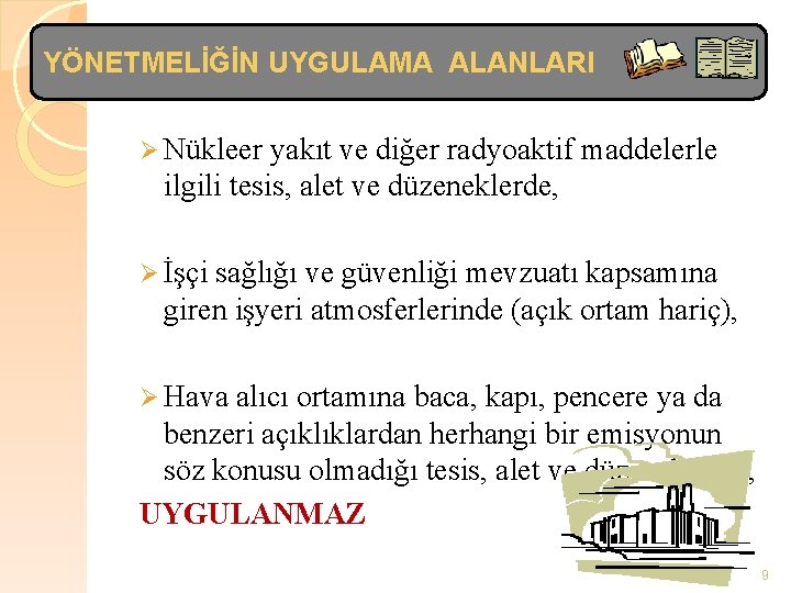 YÖNETMELİĞİN UYGULAMA ALANLARI Ø Nükleer yakıt ve diğer radyoaktif maddelerle ilgili tesis, alet ve