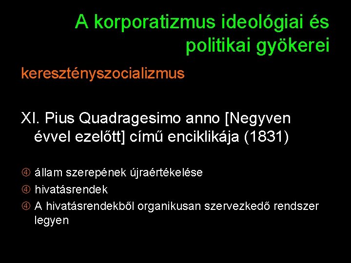A korporatizmus ideológiai és politikai gyökerei keresztényszocializmus XI. Pius Quadragesimo anno [Negyven évvel ezelőtt]