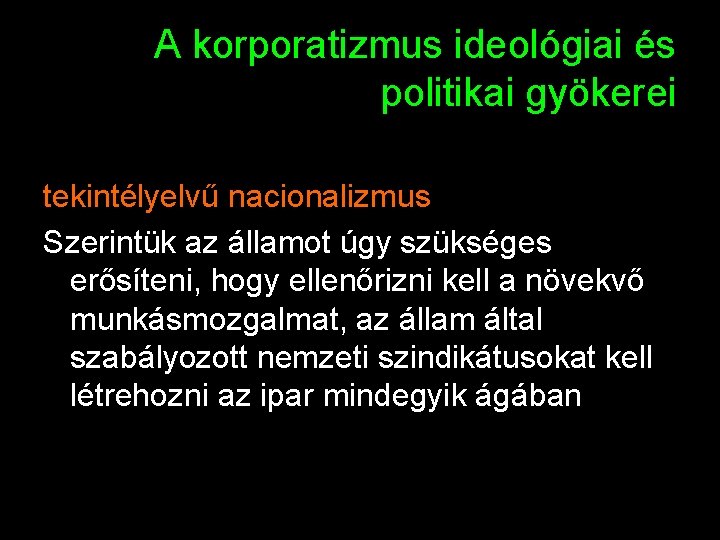 A korporatizmus ideológiai és politikai gyökerei tekintélyelvű nacionalizmus Szerintük az államot úgy szükséges erősíteni,