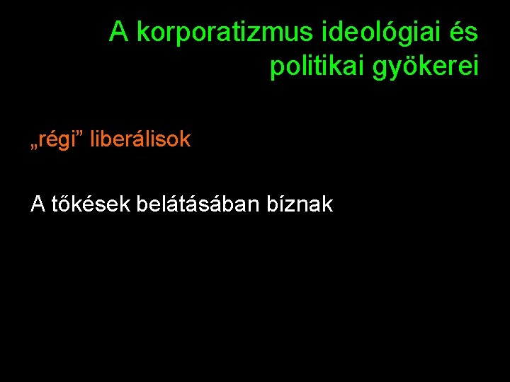 A korporatizmus ideológiai és politikai gyökerei „régi” liberálisok A tőkések belátásában bíznak 13 