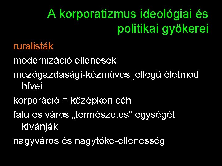 A korporatizmus ideológiai és politikai gyökerei ruralisták modernizáció ellenesek mezőgazdasági-kézműves jellegű életmód hívei korporáció