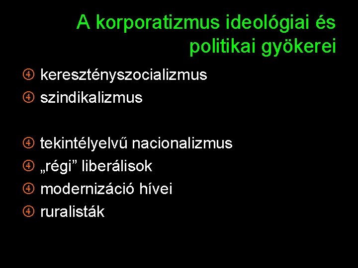 A korporatizmus ideológiai és politikai gyökerei keresztényszocializmus szindikalizmus tekintélyelvű nacionalizmus „régi” liberálisok modernizáció hívei