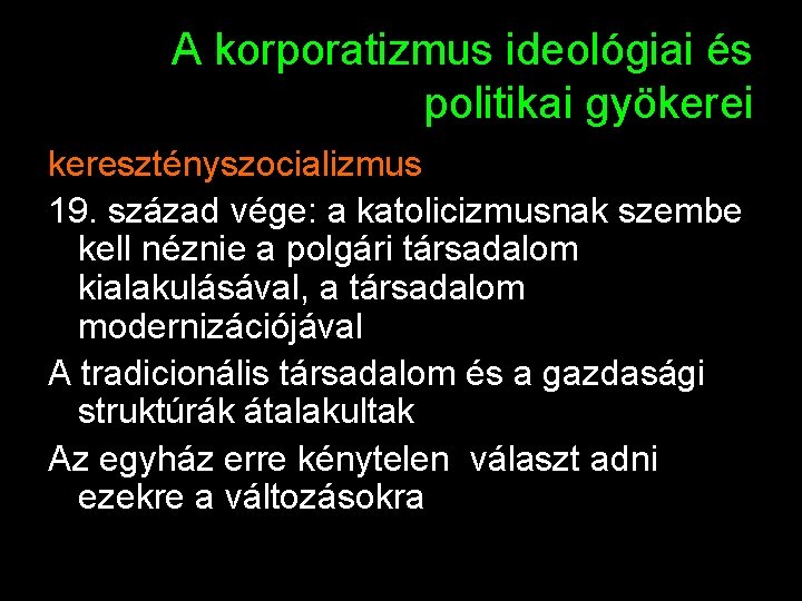 A korporatizmus ideológiai és politikai gyökerei keresztényszocializmus 19. század vége: a katolicizmusnak szembe kell