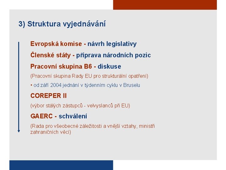 3) Struktura vyjednávání Evropská komise - návrh legislativy Členské státy - příprava národních pozic