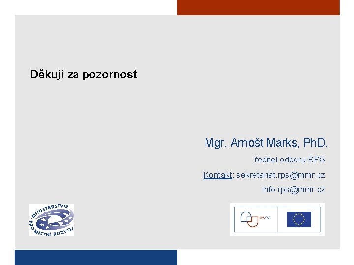 Děkuji za pozornost Mgr. Arnošt Marks, Ph. D. ředitel odboru RPS Kontakt: sekretariat. rps@mmr.