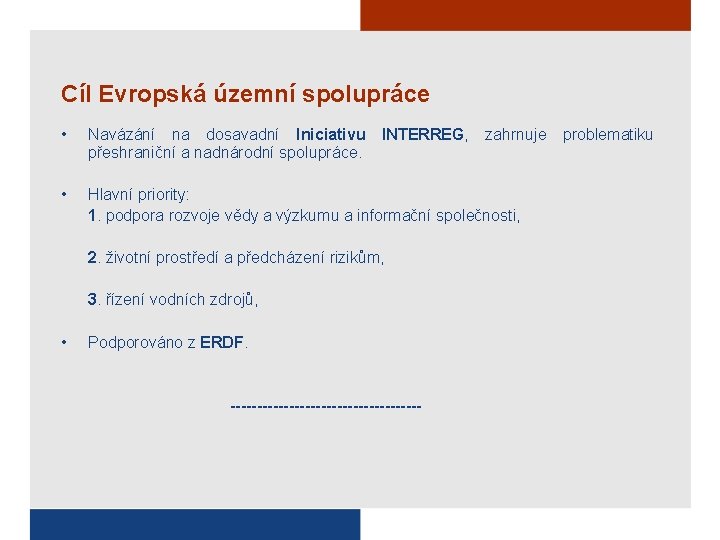 Cíl Evropská územní spolupráce • Navázání na dosavadní Iniciativu přeshraniční a nadnárodní spolupráce. •