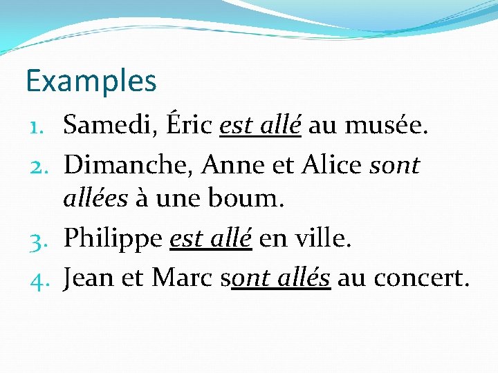 Examples 1. Samedi, Éric est allé au musée. 2. Dimanche, Anne et Alice sont