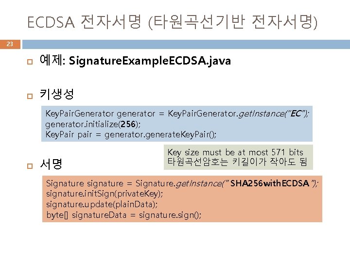 ECDSA 전자서명 (타원곡선기반 전자서명) 23 예제: Signature. Example. ECDSA. java 키생성 Key. Pair. Generator
