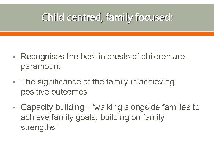 Child centred, family focused: § Recognises the best interests of children are paramount §