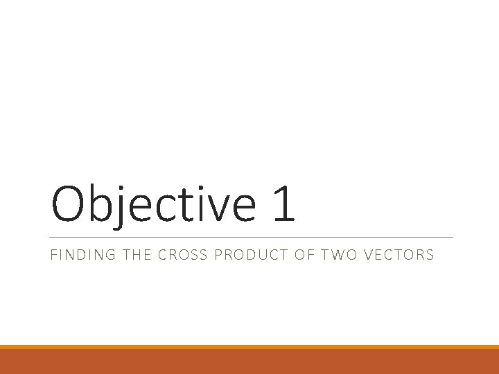 Objective 1 FINDING THE CROSS PRODUCT OF TWO VECTORS 