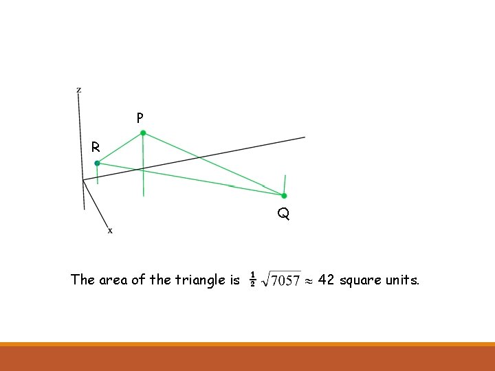 P R Q The area of the triangle is ½ 42 square units. 