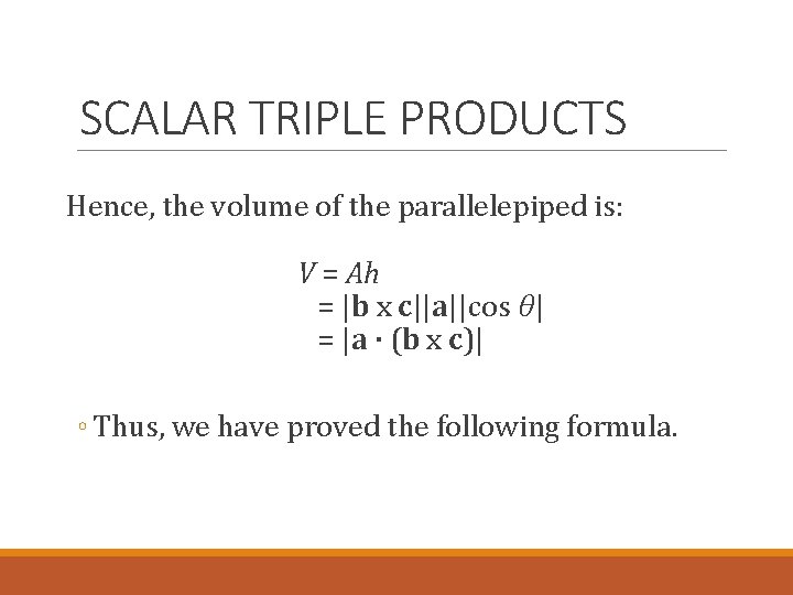 SCALAR TRIPLE PRODUCTS Hence, the volume of the parallelepiped is: V = Ah =