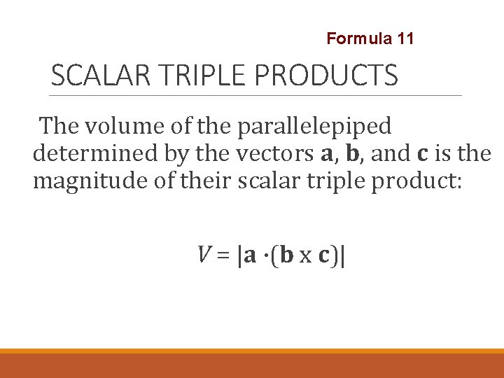 Formula 11 SCALAR TRIPLE PRODUCTS The volume of the parallelepiped determined by the vectors