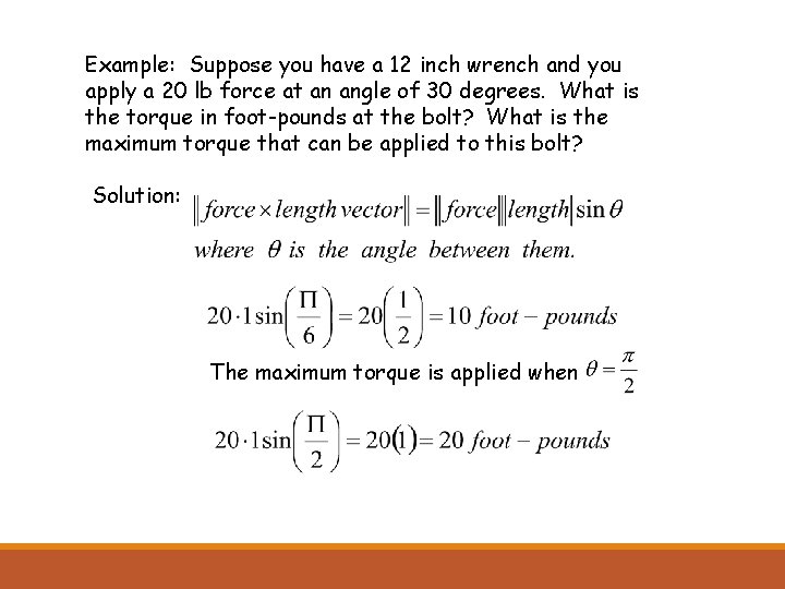 Example: Suppose you have a 12 inch wrench and you apply a 20 lb