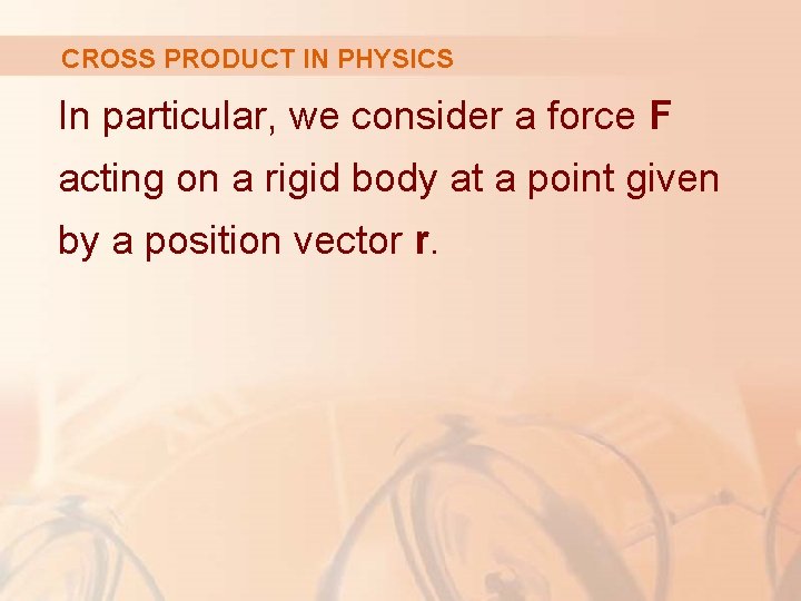 CROSS PRODUCT IN PHYSICS In particular, we consider a force F acting on a