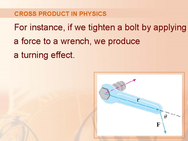 CROSS PRODUCT IN PHYSICS For instance, if we tighten a bolt by applying a