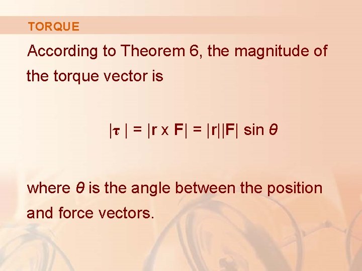 TORQUE According to Theorem 6, the magnitude of the torque vector is |τ |