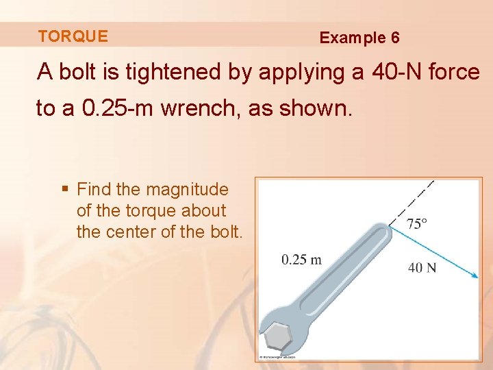 TORQUE Example 6 A bolt is tightened by applying a 40 -N force to