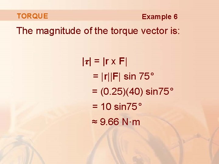 TORQUE Example 6 The magnitude of the torque vector is: |τ| = |r x