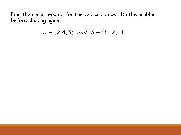Find the cross product for the vectors below. Do the problem before clicking again.