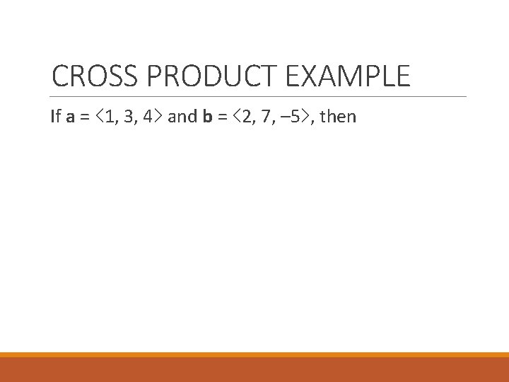 CROSS PRODUCT EXAMPLE If a = <1, 3, 4> and b = <2, 7,